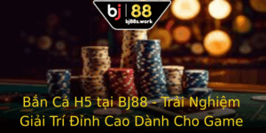Ban Ca H5 Tai Bj88 Trai Nghiem Giai Tri Inh Cao Danh Cho Game Thu