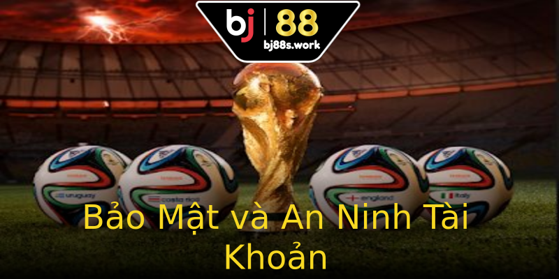 Bảo Mật và An Ninh Tài Khoản Bảo Mật và An Ninh Tài Khoản