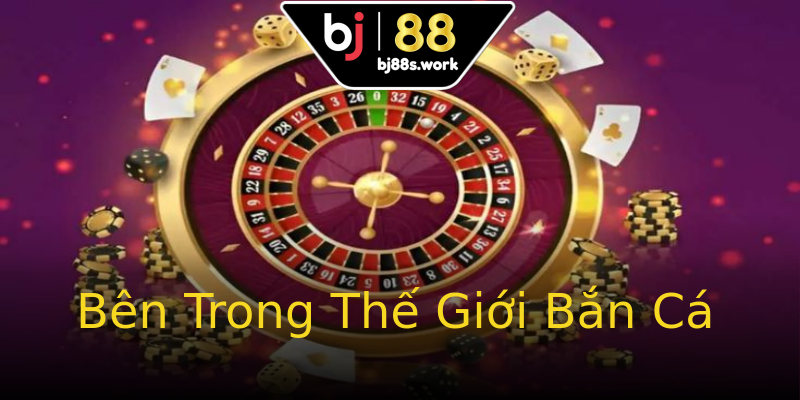 Bên Trong Thế Giới Bắn Cá