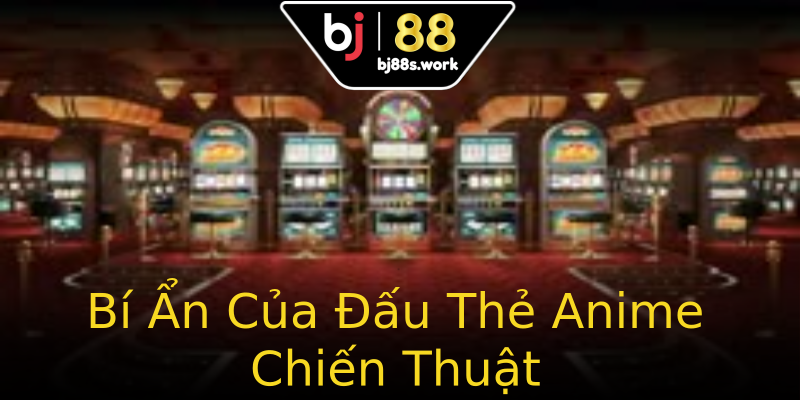 Bí Ẩn Của Đấu Thẻ Anime Chiến Thuật