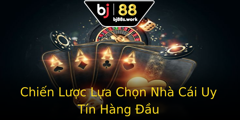 Chiến Lược Lựa Chọn Nhà Cái Uy Tín Hàng Đầu