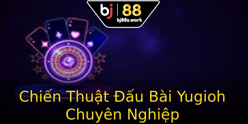 Chiến Thuật Đấu Bài Yugioh Chuyên Nghiệp