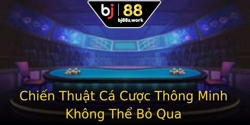 Chiến Thuật Cá Cược Thông Minh Không Thể Bỏ Qua Chiến Thuật Cá Cược Thông Minh Không Thể Bỏ Qua