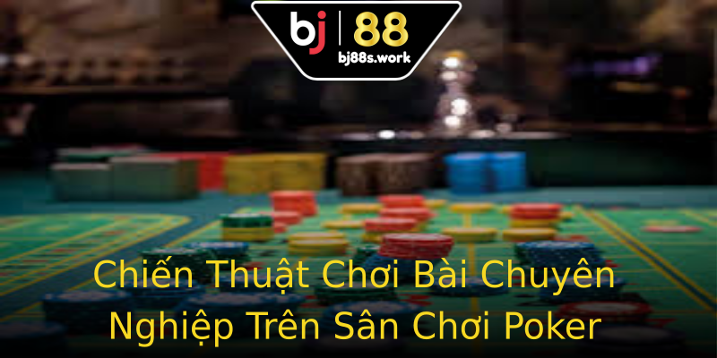 Chiến Thuật Chơi Bài Chuyên Nghiệp Trên Sân Chơi Poker Chiến Thuật Chơi Bài Chuyên Nghiệp Trên Sân Chơi Poker