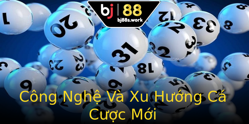 Công Nghệ Và Xu Hướng Cá Cược Mới Công Nghệ Và Xu Hướng Cá Cược Mới