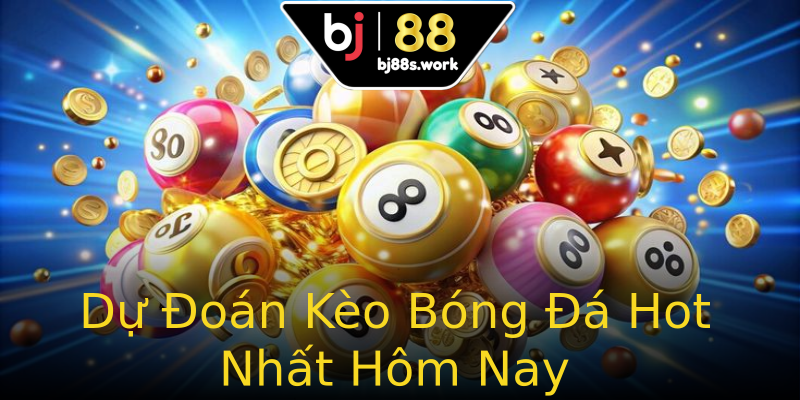 Dự Đoán Kèo Bóng Đá Hot Nhất Hôm Nay
