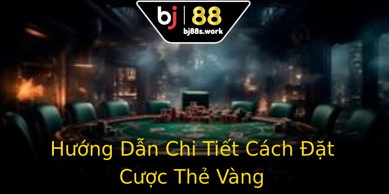 Hướng Dẫn Chi Tiết Cách Đặt Cược Thẻ Vàng