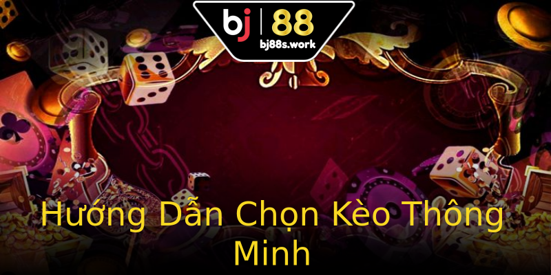 Hướng Dẫn Chọn Kèo Thông Minh Hướng Dẫn Chọn Kèo Thông Minh