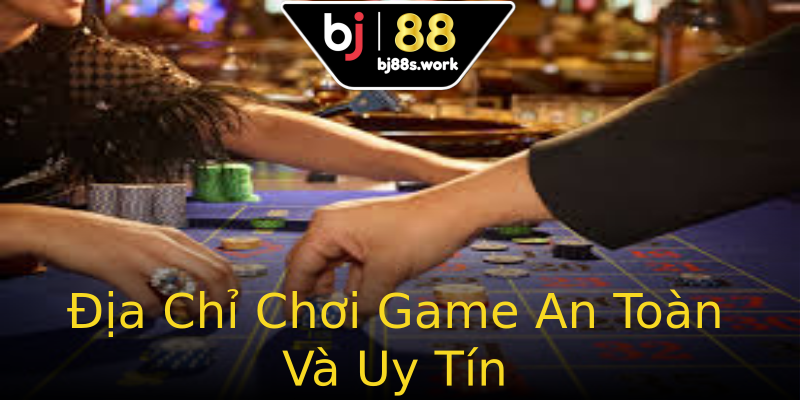 Địa Chỉ Chơi Game An Toàn Và Uy Tín Địa Chỉ Chơi Game An Toàn Và Uy Tín