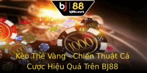 Keo The Vang Chien Thuat Ca Cuoc Hieu Qua Tren Bj88