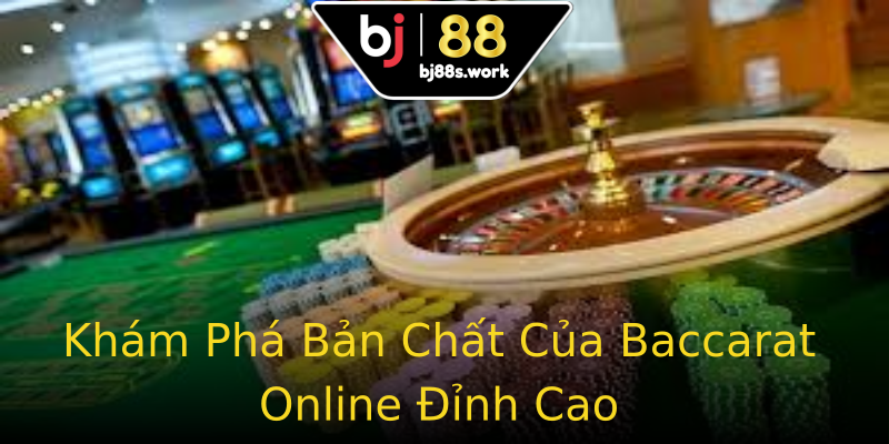 Khám Phá Bản Chất Của Baccarat Online Đỉnh Cao