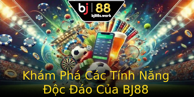 Khám Phá Các Tính Năng Độc Đáo Của BJ88
