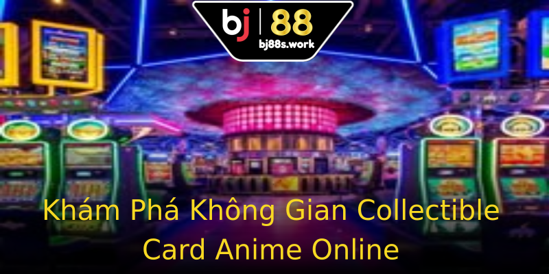 Khám Phá Không Gian Collectible Card Anime Online