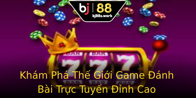 Khám Phá Thế Giới Game Đánh Bài Trực Tuyến Đỉnh Cao Khám Phá Thế Giới Game Đánh Bài Trực Tuyến Đỉnh Cao