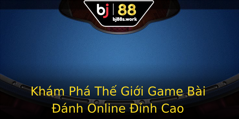 Khám Phá Thế Giới Game Bài Đánh Online Đỉnh Cao