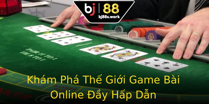 Khám Phá Thế Giới Game Bài Online Đầy Hấp Dẫn