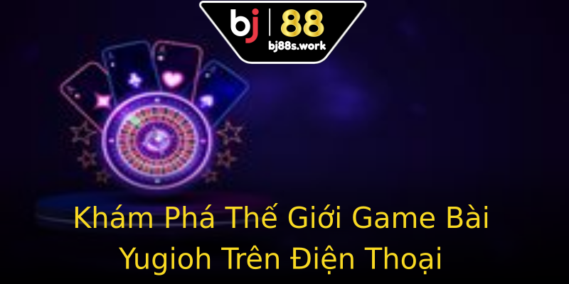 Khám Phá Thế Giới Game Bài Yugioh Trên Điện Thoại