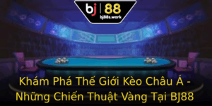 Kham Pha The Gioi Keo Chau A Nhung Chien Thuat Vang Tai Bj88