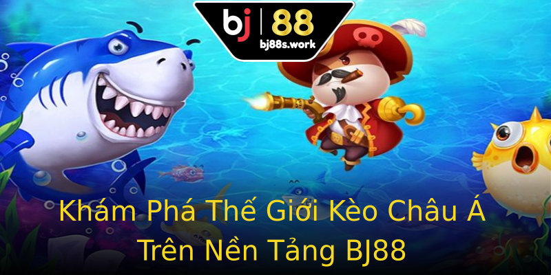 Khám Phá Thế Giới Kèo Châu Á Trên Nền Tảng BJ88 Khám Phá Thế Giới Kèo Châu Á Trên Nền Tảng BJ88