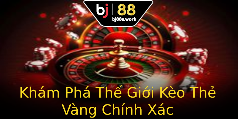 Khám Phá Thế Giới Kèo Thẻ Vàng Chính Xác