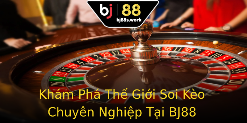 Khám Phá Thế Giới Soi Kèo Chuyên Nghiệp Tại BJ88