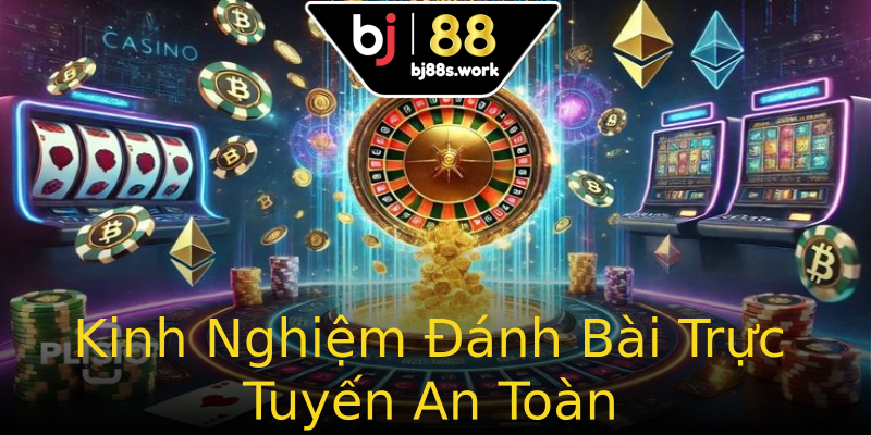 Kinh Nghiệm Đánh Bài Trực Tuyến An Toàn