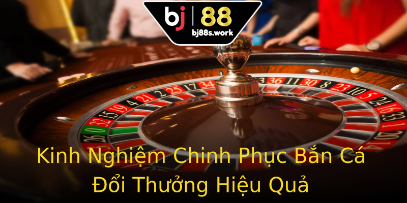 Kinh Nghiệm Chinh Phục Bắn Cá Đổi Thưởng Hiệu Quả Kinh Nghiệm Chinh Phục Bắn Cá Đổi Thưởng Hiệu Quả