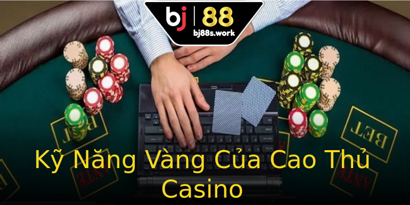 Kỹ Năng Vàng Của Cao Thủ Casino Kỹ Năng Vàng Của Cao Thủ Casino