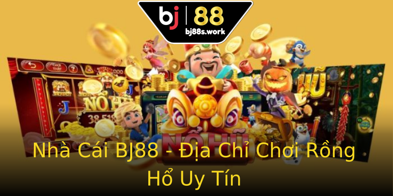 Nhà Cái BJ88 - Địa Chỉ Chơi Rồng Hổ Uy Tín