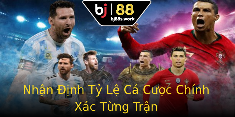 Nhận Định Tỷ Lệ Cá Cược Chính Xác Từng Trận