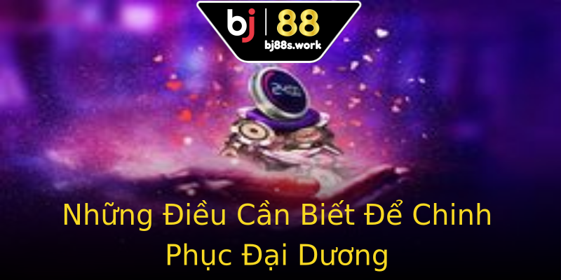 Những Điều Cần Biết Để Chinh Phục Đại Dương