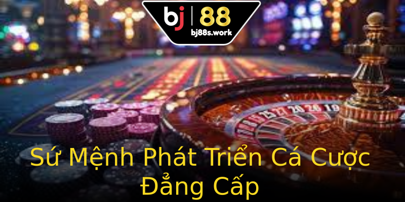 Sứ Mệnh Phát Triển Cá Cược Đẳng Cấp Sứ Mệnh Phát Triển Cá Cược Đẳng Cấp