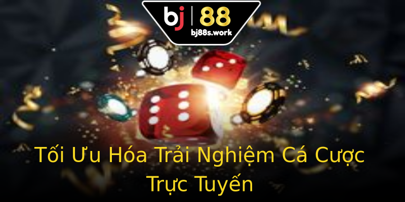 Tối Ưu Hóa Trải Nghiệm Cá Cược Trực Tuyến