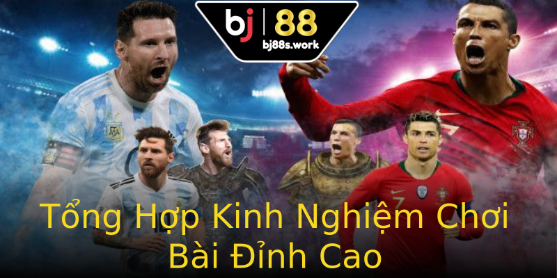 Tổng Hợp Kinh Nghiệm Chơi Bài Đỉnh Cao