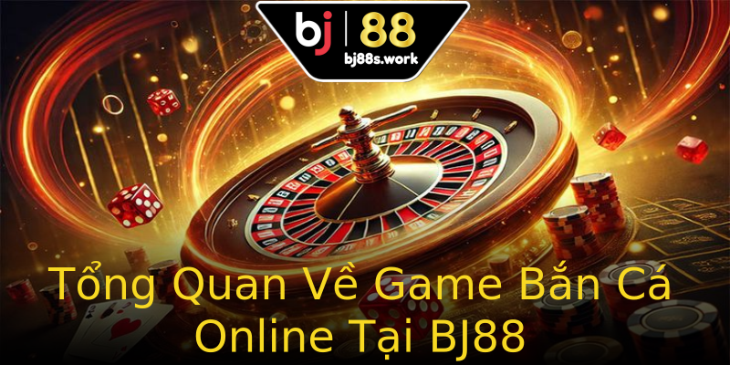 Tổng Quan Về Game Bắn Cá Online Tại BJ88