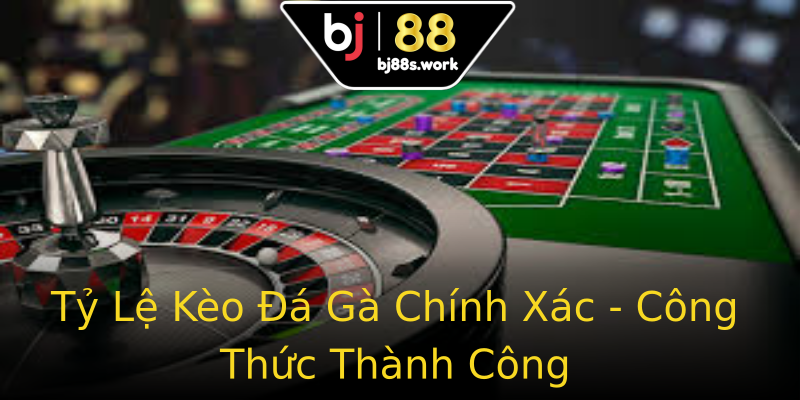 Tỷ Lệ Kèo Đá Gà Chính Xác - Công Thức Thành Công